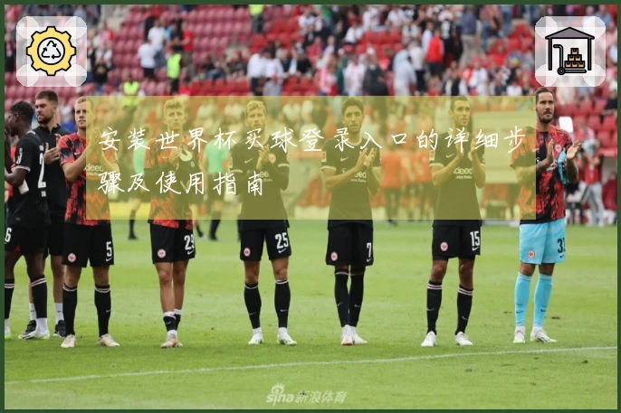 安装世界杯买球登录入口的详细步骤及使用指南