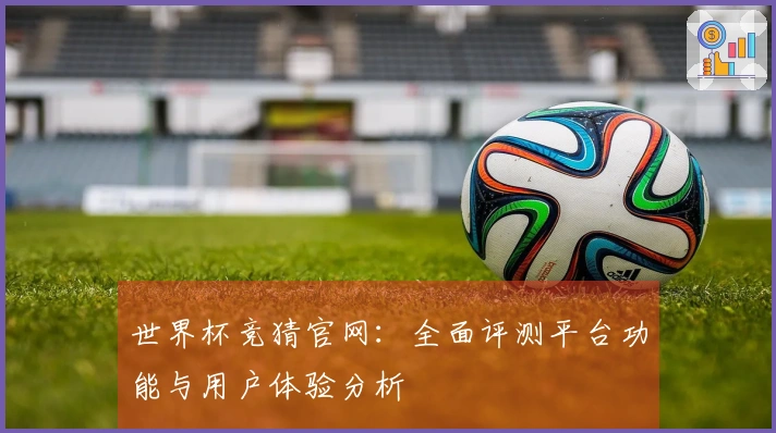 世界杯竞猜官网：全面评测平台功能与用户体验分析