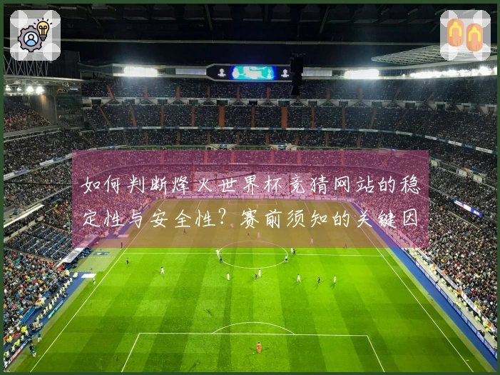 如何判断烽火世界杯竞猜网站的稳定性与安全性？赛前须知的关键因素分析