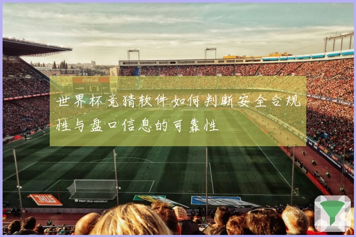 世界杯竞猜软件如何判断安全合规性与盘口信息的可靠性